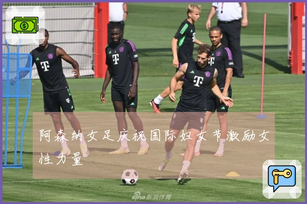 阿森纳女足庆祝国际妇女节激励女性力量