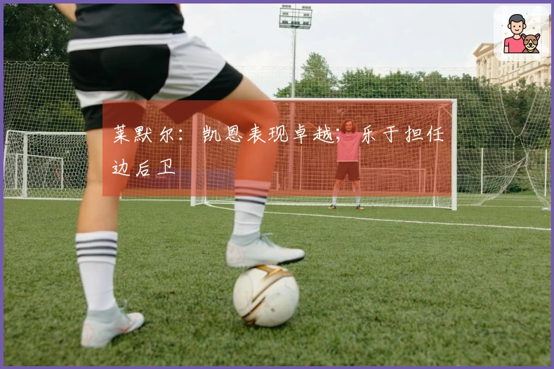 莱默尔：凯恩表现卓越；乐于担任边后卫