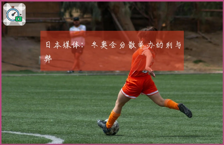 日本媒体：冬奥会分散举办的利与弊