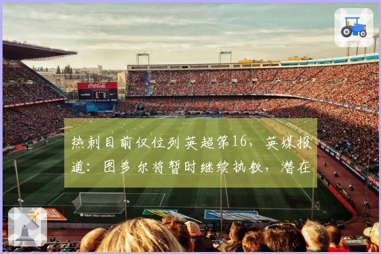 热刺目前仅位列英超第16，英媒报道：图多尔将暂时继续执教，潜在接任者有基恩与波帅
